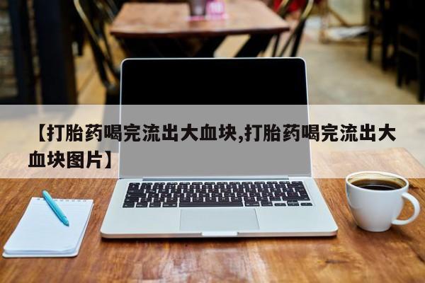 米非米索官方旗舰店【打胎药喝完流出大血块,打胎药喝完流出大血块图片】