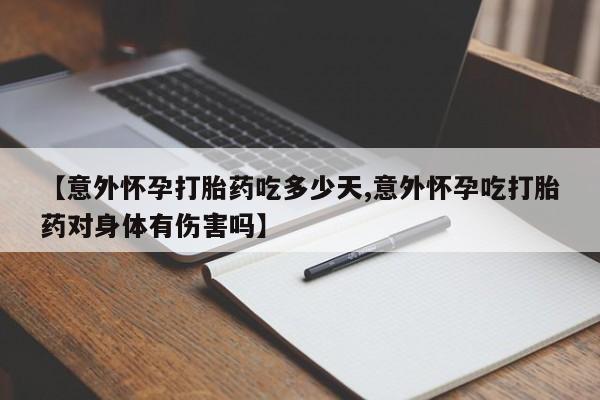米非米索官方旗舰店【意外怀孕打胎药吃多少天,意外怀孕吃打胎药对身体有伤害吗】