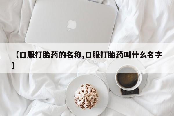 米非米索官方旗舰店【口服打胎药的名称,口服打胎药叫什么名字】