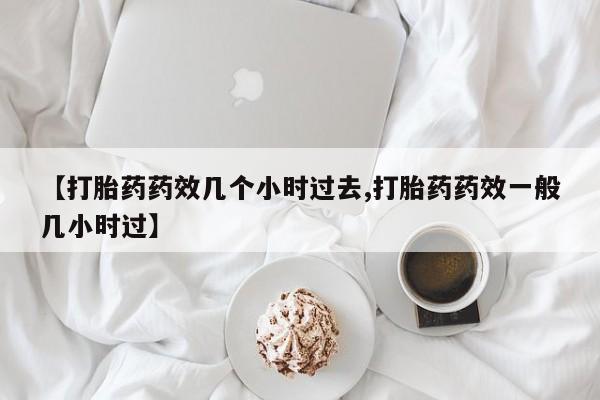 米非米索官方旗舰店【打胎药药效几个小时过去,打胎药药效一般几小时过】