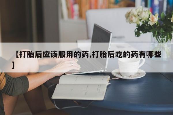 米非米索官方旗舰店【打胎后应该服用的药,打胎后吃的药有哪些】
