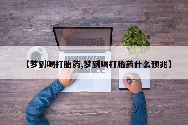 米非米索官方旗舰店【梦到喝打胎药,梦到喝打胎药什么预兆】