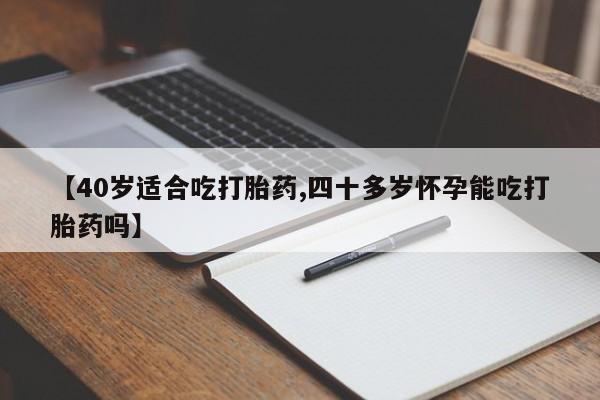 米非米索官方旗舰店【40岁适合吃打胎药,四十多岁怀孕能吃打胎药吗】