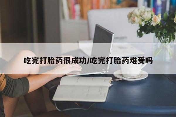 米非米索官方旗舰店吃完打胎药很成功/吃完打胎药难受吗