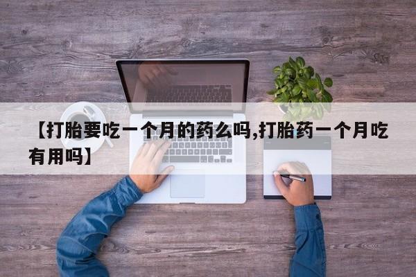 米非米索官方旗舰店【打胎要吃一个月的药么吗,打胎药一个月吃有用吗】