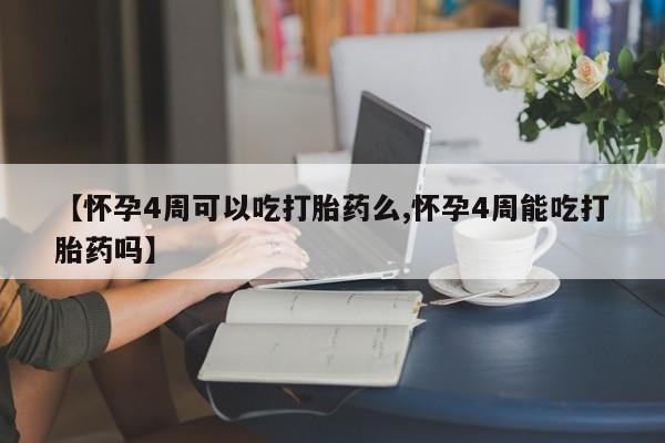 米非米索官方旗舰店【怀孕4周可以吃打胎药么,怀孕4周能吃打胎药吗】