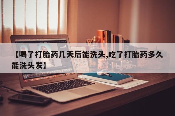 米非米索官方旗舰店【喝了打胎药几天后能洗头,吃了打胎药多久能洗头发】